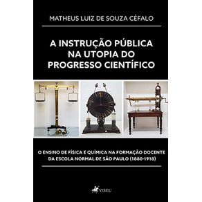 A-instruc-a~o-pu-blica-na-utopia-do-progresso-cienti-fico--O ensino-de-Fisica-e-Quimica-na-formacao-docente-da-Escola-Normal-de-Sao-Paulo--1880-1918-