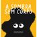 A-Sombra-sem-Corpo