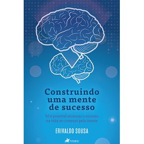 Construindo-uma-mente-de-sucesso:-So-e-possivel-alcancar-o-sucesso-na-vida-se-comecar-pela-mente