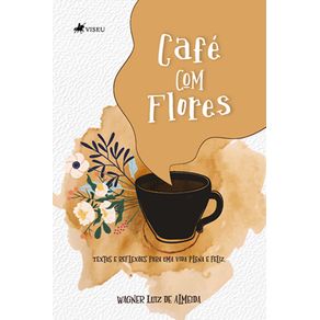 Cafe?-com-Flores:-Textos-e-reflexoes-para-uma-vida-plena-e-feliz-