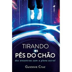 Tirando-os-Pe?s-do-Cha~o:-Dez-Encontros-com-o-Plano-Astral-
