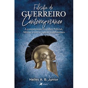 Filosofia-do-Guerreiro-Contempora^neo:-Compreensao-do-Ethos-Policial,-militar-e-outras-figuras-combatentes