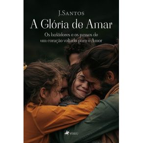 A-Gloria-de-Amar--Os-bastidores-e-os-passos-de-um-coracao-voltado-para-o-Amor