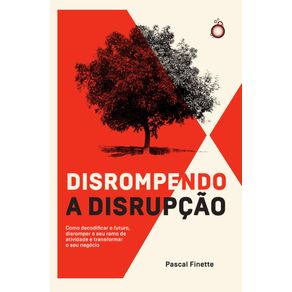 Disrompendo-a-disrupcao:-Como-decodificar-o-futuro,-disromper-o-seu-ramo-de-atividade-e-transformar-o-seu-negocio