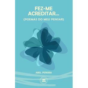FEZ-ME-ACREDITAR…---poemas-do-meu-pensar