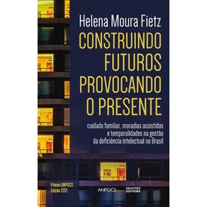 Construindo-futuros,-provocando-o-presente:-cuidado-familiar,-moradias-assistidas-e-temporalidades-na-gestao-da-deficiencia-intelectual-no-Brasil