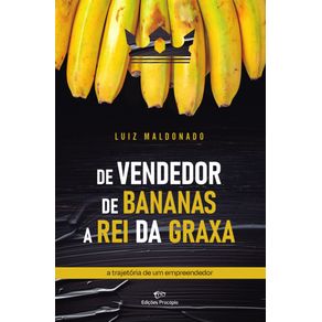 De-Vendedor-de-Bananas-a-Rei-da-Graxa--A-Trajetoria-de-um-Empreendedor