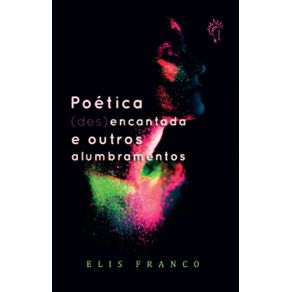 Poetica--des-encantada---E-outros-alumbramentos