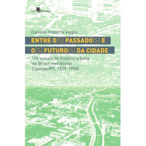 Entre-o-s--passado-s--e-o-s--futuro-s--da-cidade--Um-ensaio-de-historia-urbana-no-brasil-meridional