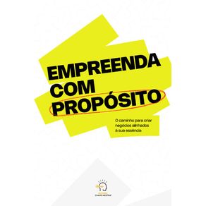 Empreenda-com-prop-sito--O-caminho-para-criar-neg-cios-alinhados---sua-ess-ncia