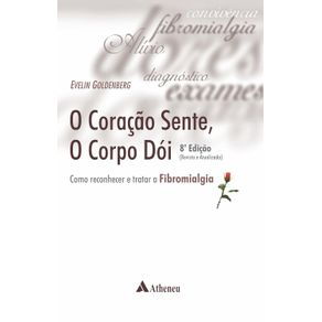 O-Coracao-Sente,-o-Corpo-Doi---Como-Reconhecer-e-Tratar-a-Fibromialgia---8a-Edicao-(POD)