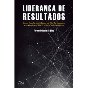 Lideranca-de-Resultados--Como-Transformar-Equipes-em-Alta-Performance-atraves-de-Ambiencia-e-Decisoes-Estrategicas