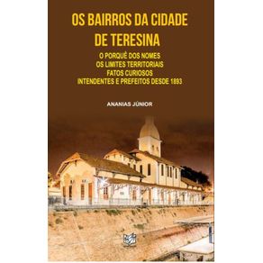 Os-bairros-da-cidade-de-Teresina--O-porque-dos-nomes-os-limites-territoriais-fros-curiosos-intendentes-e-prefeitos-desde-1893