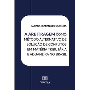 A-Arbitragem-como-Metodo-Alternativo-de-Solucao-de-Conflitos-em-Materia-Tributaria-e-Aduaneira-no-Brasil