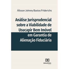 Analise-Jurisprudencial-sobre-a-Viabilidade-de-Usucapir-Bem-Imovel-em-Garantia-de-Alienacao-Fiduciaria