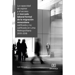 La-capacidad-de-aspirar-y-el-acceso-al-mercado-laboral-formal-de-la-migracion-venezolana-calificada-y-no-calificada-en-Lima-Metropolitana-2015-2018