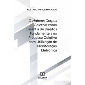 O-Habeas-Corpus-Coletivo-como-Garantia-de-Direitos-Fundamentais-no-Processo-Coletivo-com-Utilizacao-de-Monitoracao-Eletronica