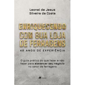 Enriquecendo-com-sua-loja-de-ferragens:-40-Anos-de-Experiencia:-O-Guia-Pratico-do-que-fazer-e-nao-fazer-para-alavancar-seu-negocio-no-setor-de-ferragens