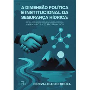 A-DIMENSAO-POLITICA-E-INTITUCIONAL-DA-SEGURANCA-HIDRICA:-Estudo-de-caso-sobre-governanca-colaborativa-na-Bacia-do-Baixo-Sao-Francisco
