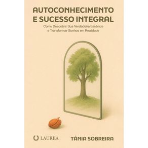 Autoconhecimento-e-Sucesso-Integral:-Como-descobrir-sua-verdadeira-essencia-e-transformar-sonhos-em-realidade