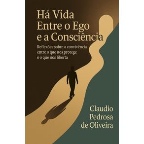 Ha-Vida-Entre-o-Ego-e-a-Consciencia:-Reflexoes-sobre-a-convivencia-entre-o-que-nos-protege-e-o-que-nos-liberta