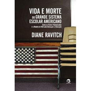 Vida-e-Morte-do-Grande-Sistema-Escolar-Americano--Como-os-testes-padronizados-e-o-modelo-de-mercado-ameacam-a-educacao