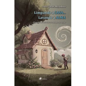 Limpando-a-casa...-Lavando-a-alma--Transforme-sua-vida-com-pequenas-acoes