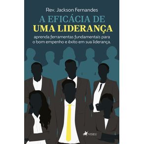 A-eficacia-de-uma-lideranca--aprenda-ferramentas-fundamentais-para-o-bom-empenho-e-exito-em-sua-lideranca