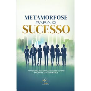 Metamorfose-para-o-sucesso:-Transformando-empreendedores-comuns-em-lideres-extraordinarios