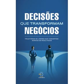 Decisoes-que-transformam-ne--gociostrajetorias-de-lideres-que-transformaram-sonhos-em-resultados
