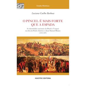 O-pincel-e-mais-forte-que-a-espada--as-identidades-nacionais-de-Brasil-e-Uruguai-na-obra-de-Pedro-Americo-e-Juan-Manuel-Blanes--1830-1889-