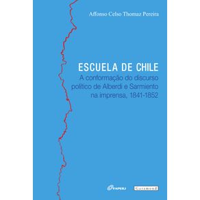 Escuela-de-Chile:-A-conformacao-do-discurso-politico-de-Alberdi-e-Sarmiento-na-imprensa,-1841-1852