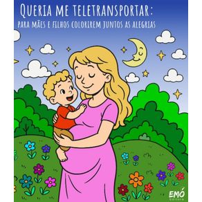 Queria-Me-Teletransportar--Para-maes-e-filhos-colorirem-juntos-as-alegrias