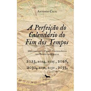 A-PERFEICAO-DO-CALENDARIO-DO-FIM-DOS-TEMPOS--Descobrindo-o-Padrao-Cronologico-das-Profecias-Biblicas