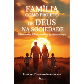 Familia-como-Projeto-de-Deus-na-Sociedade--Pais-tratados-filhos-curados-e-igrejas-saudaveis