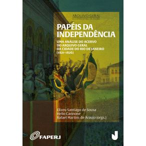 Papeis-da-independencia:-Uma-analise-do-acervo-do-Arquivo-Geral-da-Cidade-do-Rio-de-Janeiro-(1821-1826)