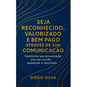 Seja-reconhecido-valorizado-e-bem-pago-atraves-de-sua-comunicacao-Transforme-sua-comunicacao-para-ser-ouvido-respeitado-e-valorizado