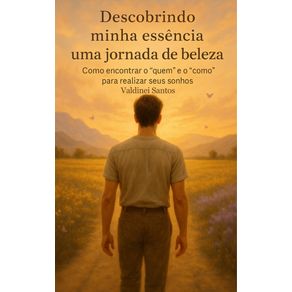 Descobrindo-minha-essencia---Uma-jornada-de-beleza-Como-Encontrar-o-Quem-e-o-Como-Para-Realizar-Seus-Sonhos