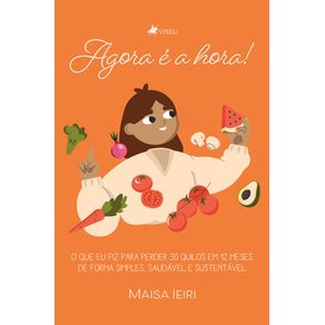 Agora-e-a-hora---O-que-eu-fiz-para-perder-30-quilos-em-12-meses-de-forma-simples-saudavel-e-sustentavel-