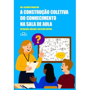 A-construcao-coletiva-do-conhecimento-na-sala-de-aula--interacao-dialogo-e-reflexao-critica