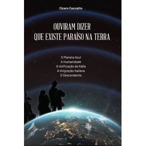 Ouviram-dizer-que-existe-paraiso-na-Terra--O-planeta-azu---A-humanidade---A-unficacao-da-Italia---A-imigracao-italiana---O-Descendente