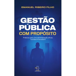 Gestao-publica-com-proposito--praticas-para-uma-administracao-eficaz-humana-e-inovadora