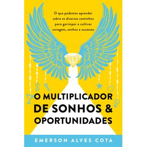 O-Multiplicador-de-Sonhos-e-Oportunidades--O-que-podemos-aprender-sobre-os-diversos-caminhos-para-garimpar-e-cultivar-coragem-sonhos-e-sucessos