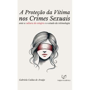 A-Protecao-da-Vitima-nos-Crimes-Sexuais-ante-a-Cultura-do-Estupro-e-o-Estudo-da-Vitimologia-a-Luz-do-Ordenamento-Juridico-Brasileiro