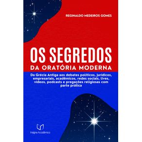 Os-Segredos-da-Oratoria-Moderna--Da-Grecia-Antiga-aos-debates-politicos-juridicos-empresariais-academicos-redes-sociais-lives-videos-podcasts-e-pregacoes-religiosas-com-parte-pratica--