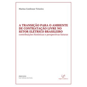 A-Transicao-para-o-Ambiente-de-Contratacao-Livre-no-Setor-Eletrico-Brasileiro:-Contribuicoes-Historicas-e-Perspectivas-Futuras--