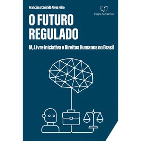 O-Futuro-Regulado--IA-Livre-Iniciativa-e-Direitos-Humanos-no-Brasil--