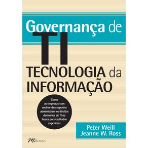 Governanca-de-TI,-Tecnologia-da-Informacao:-Como-as-empresas-com-melhor-desempenho-administram-os-direitos-decisorios-de-TI-na-busca-por-resultados