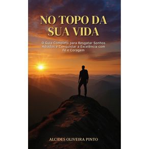 No-Topo-da-Sua-Vida--O-guia-completo-para-resgatar-sonhos-adiados-e-conquistar-a-excelencia-com-fe-e-coragem