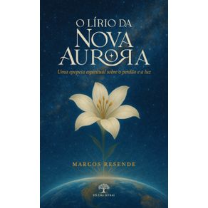O-Lirio-da-nova-Aurora--Uma-epopeia-espiritual-sobre-o-perdao-e-a-luz